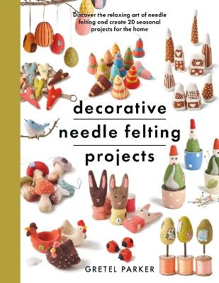 Decorative Needle Felting Projects - Gretel Parker
