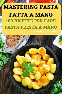 Mastering Pasta Fatta a Mano -  Sandra Colombo