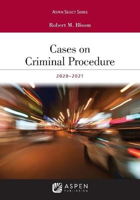 Cases on Criminal Procedure - Robert M Bloom