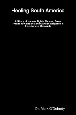 Healing South America - A Study of Human Rights Abuses, Press Freedom Violations and Gender Inequality in Ecuador and Colombia