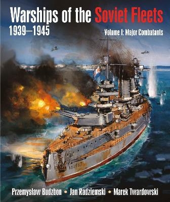 Warships of the Soviet Fleets, 1939-1945 - Przemyslaw Budzbon, Jan Radziemski, Marek Twardowski