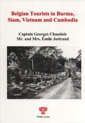 Belgian Tourists in Burma, Siam, Vietnam and Cambodia 1897 and 1900 - G. E. Jottrand Chaudoir, Emile Jottrand