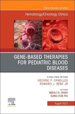 Gene-Based Therapies for Pediatric Blood Diseases, An Issue of Hematology/Oncology Clinics of North America