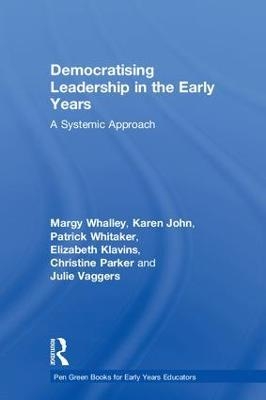 Democratising Leadership in the Early Years - Margy Whalley, Karen John, Patrick Whitaker, Elizabeth Klavins, Christine Parker