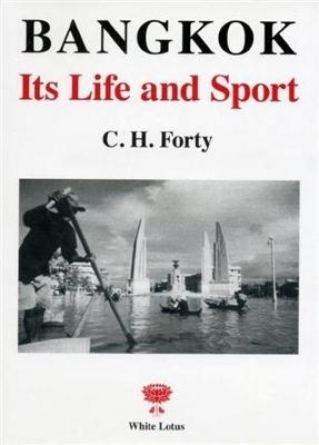 Bangkok - Its Life and Sport - C.H. Forty