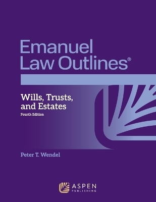 Emanuel Law Outlines for Wills, Trusts, and Estates - Peter T Wendel