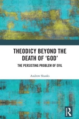 Theodicy Beyond the Death of 'God' - Andrew Shanks