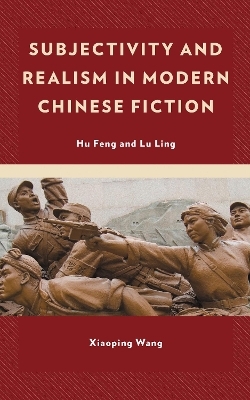 Subjectivity and Realism in Modern Chinese Fiction - Xiaoping Wang