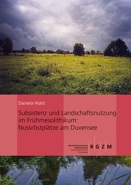 Subsistenz und Landschaftsnutzung im Fr&uuml;hmesolithikum - Daniela Holst