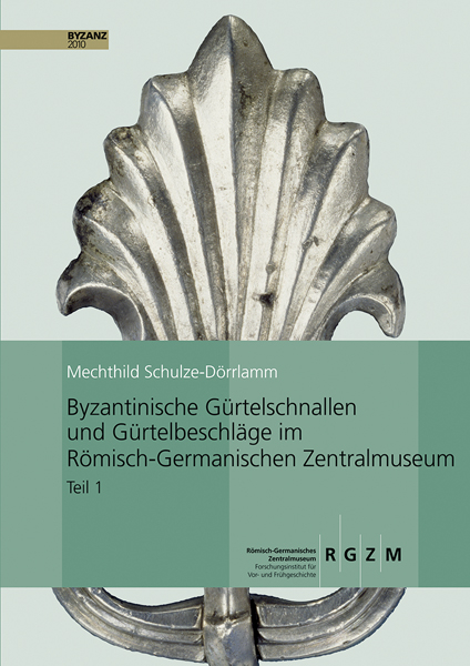 Byzantinische G&uuml;rtelschnallen und G&uuml;rtelbeschl&auml;ge im R&ouml;mischen-Germanischen Zentralmuseum - Mechthild Schulze-D&ouml;rrlamm