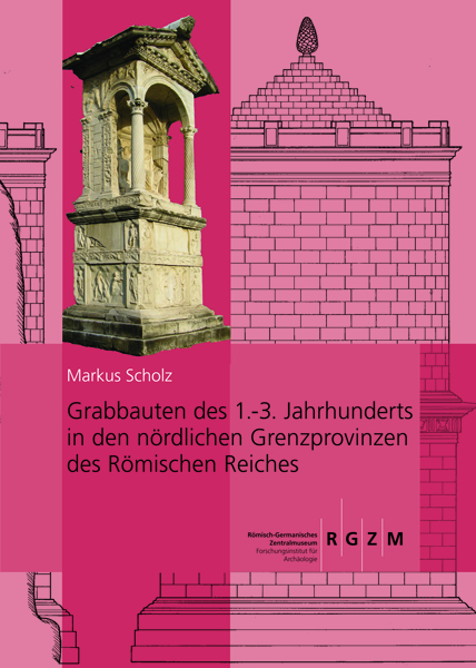Grabbauten des 1.-3. Jahrhunderts in den n&ouml;rdlichen Grenzprovinzen des R&ouml;mischen Reiches - Markus Scholz