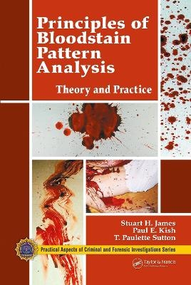 Principles of Bloodstain Pattern Analysis - Stuart H. James, Paul E. Kish, T. Paulette Sutton