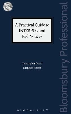 A Practical Guide to INTERPOL and Red Notices - Christopher David, Nicholas Hearn