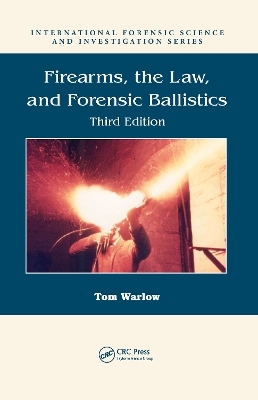 Firearms, the Law, and Forensic Ballistics - Tom Warlow