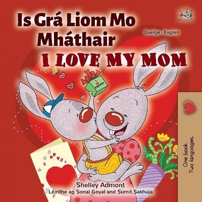 I Love My Mom (Irish English Bilingual Children's Book) - Shelley Admont, KidKiddos Books