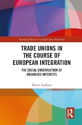 Trade Unions in the Course of European Integration - Martin Seeliger