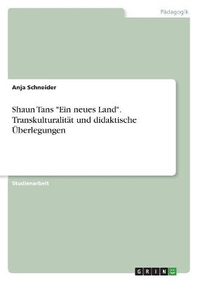 Shaun Tans "Ein neues Land". Transkulturalit&auml;t und didaktische &Uuml;berlegungen - Anja Schneider