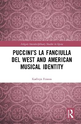 Puccini&rsquo;s La fanciulla del West and American Musical Identity - Kathryn Fenton