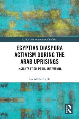 Egyptian Diaspora Activism During the Arab Uprisings - Lea M&uuml;ller-Funk