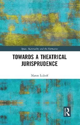Towards a Theatrical Jurisprudence - Marett Leiboff