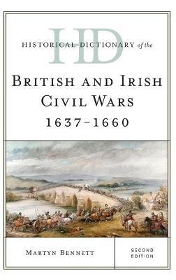 Historical Dictionary of the British and Irish Civil Wars 1637-1660 - Martyn Bennett