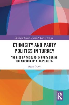 Ethnicity and Party Politics in Turkey - Berna &Ouml;ney