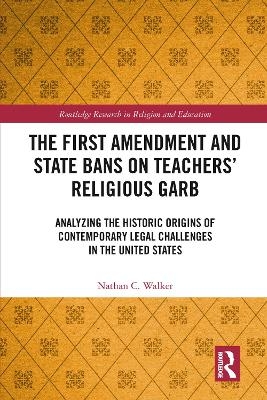 The First Amendment and State Bans on Teachers' Religious Garb - Nathan C. Walker