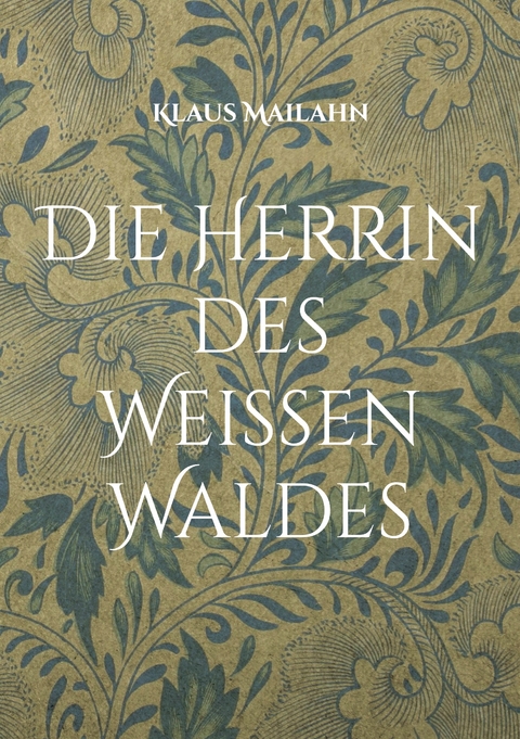 Die Herrin des Wei&szlig;en Waldes - Klaus Mailahn
