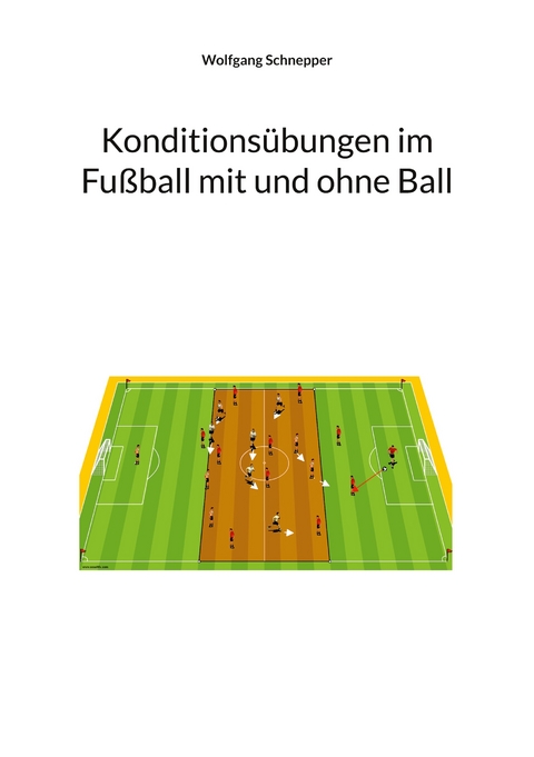 Konditions&uuml;bungen im Fu&szlig;ball mit und ohne Ball - Wolfgang Schnepper