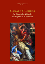 Oswald Onghers. Ein fl&auml;mischer K&uuml;nstler als Hofmaler in Franken - Wolfgang K&uuml;mper
