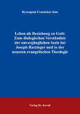Leben als Beziehung zu Gott: Zum dialogischen Verst&auml;ndnis der unverg&auml;nglichen Seele bei Joseph Ratzinger und in der neueren evangelischen Theologie - Byoengsuk Franziskus Kim