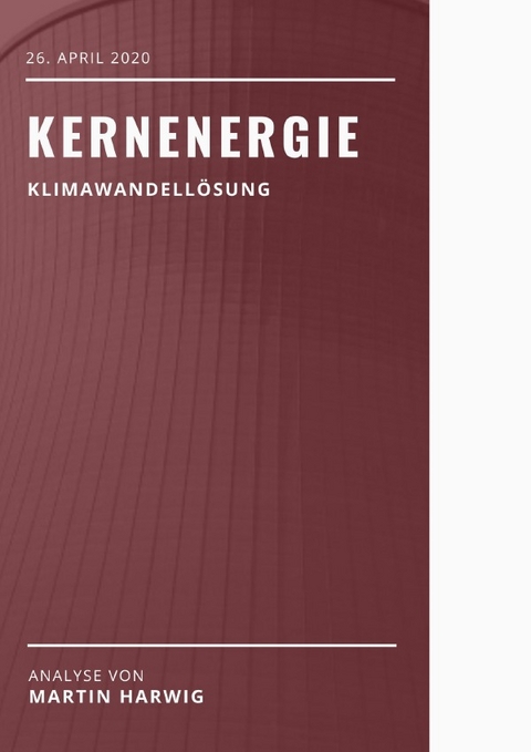Kernkraft - Die angefeindete Klimawandell&ouml;sung? - Martin Harwig
