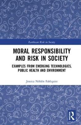 Moral Responsibility and Risk in Society - Jessica Nihl&eacute;n Fahlquist