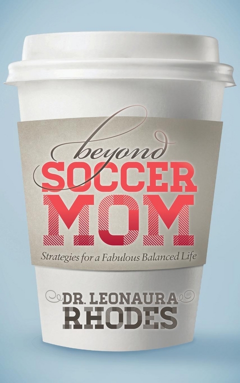 Beyond Soccer Mom -  Leonaura Rhodes