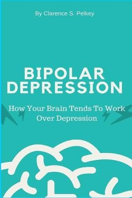 Bipolar Depression - Clarence S Pelkey