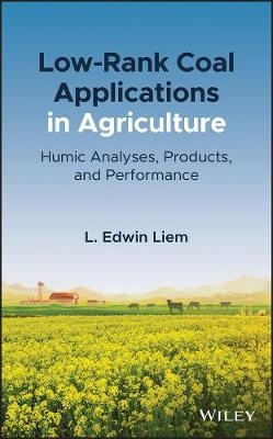 Low–Rank Coal Applications in Agriculture – Humic Analyses, Products, and Performance - LE Liem