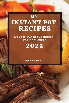 My Instant Pot Recipes 2022 - Lorena Platt