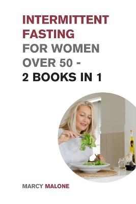 Intermittent Fasting for Women Over 50 - 2 Books in 1 - Marcy Malone