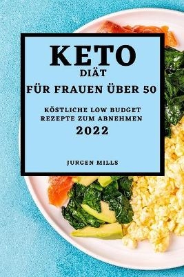 Keto-Di&auml;t F&uuml;r Frauen &Uuml;ber 50 - Ausgabe 2022 - Jurgen Mills