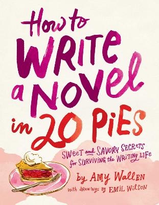 How To Write a Novel in 20 Pies - Amy Wallen, Emil Wilson