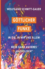 G&ouml;ttlicher Funke in dir, in mir und allem - Wolfgang Schmitt-Gauer
