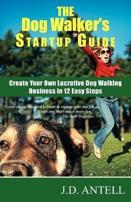 The Dog Walker's Startup Guide - J D Antell