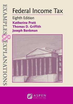 Examples & Explanations for Federal Income Tax - Katherine Pratt, Thomas D Griffith, Joseph Bankman