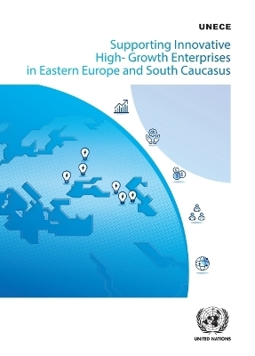 Supporting innovative high-growth enterprises in eastern Europe and south Caucasus -  United Nations: Economic Commission for Europe