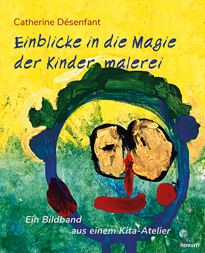 Einblicke in die Magie der Kindermalerei - Catherine D&eacute;senfant