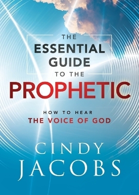 The Essential Guide to the Prophetic – How to Hear the Voice of God