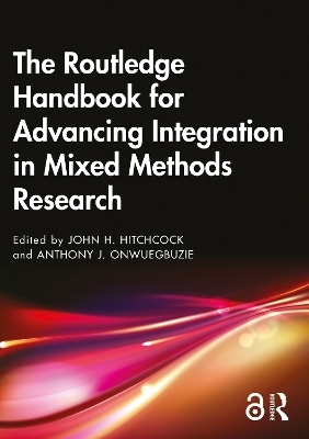 The Routledge Handbook for Advancing Integration in Mixed Methods Research - 