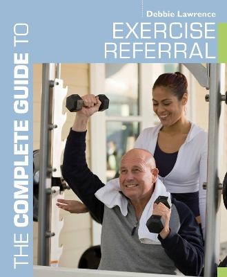 The Complete Guide to Exercise Referral - Debbie Lawrence
