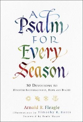 A Psalm for Every Season &ndash; 30 Devotions to Discover Encouragement, Hope and Beauty - Arnold R. Fleagle, Timothy Botts, Ernie Haase