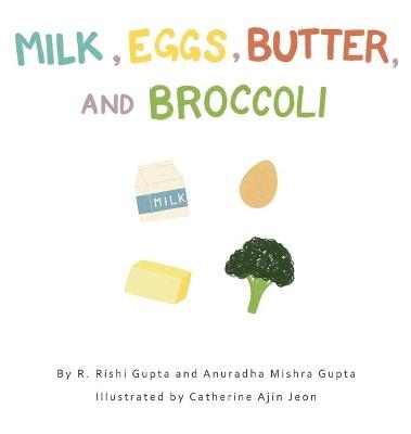 Milk, Eggs, Butter, and Broccoli - R Rishi Gupta, Anuradha Mishra Gupta
